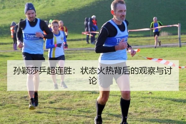 孙颖莎乒超连胜：状态火热背后的观察与讨论
